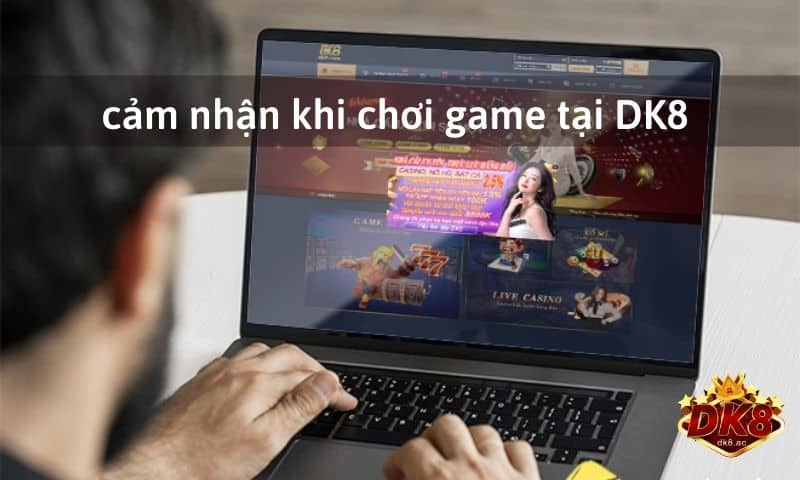 Cảm nhận của người đã chơi game tại nhà cái DK8