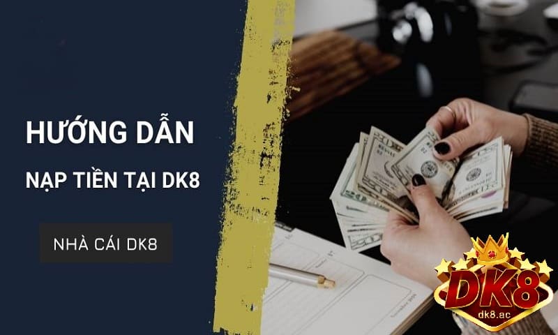 Nạp tiền DK8 - Cách nạp tiền tại DK8 Casino an toàn chi tiết nhất 2 Bạn có thể nạp tiền qua nhiều các cổng nạp tiền DK8 khác nhau