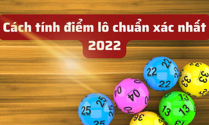 Cách tính điểm lô chuẩn xác nhất 2022