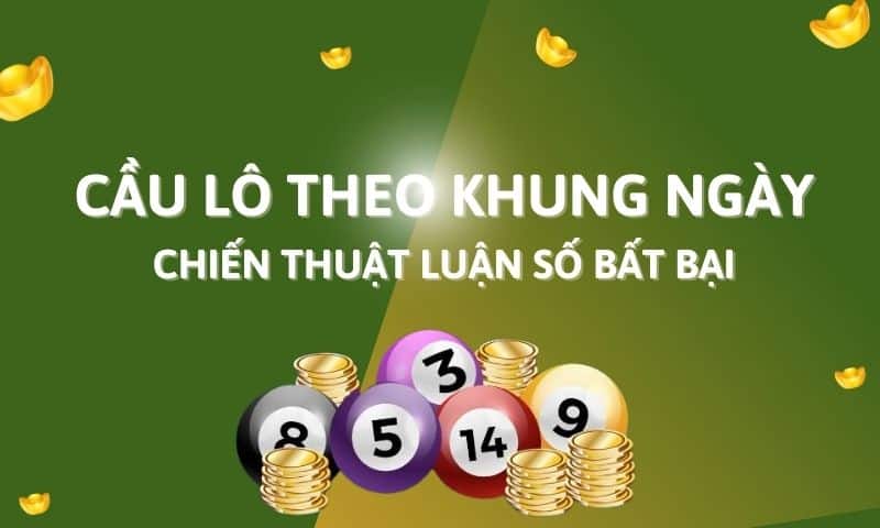 Cầu lô ngày - Cách nuôi cầu lô khung theo ngày hiệu quả Cầu lô ngày - Chiến thuật luận số bất bại