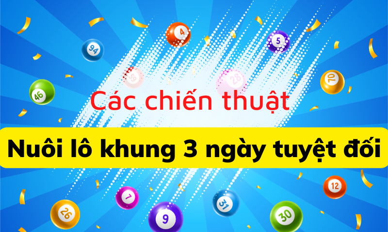 Nuôi lô khung 3 ngày tuyệt đối như thế nào để luôn ăn chắc 5 Chiến thuật nuôi lô khung 3 ngày chuẩn bằng cách ghép cầu các giải