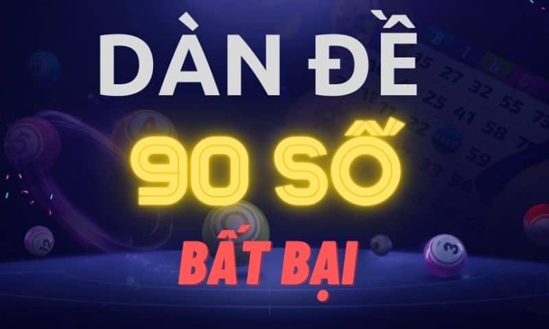 Dàn đề 90 số bất bại - Kinh nghiệm chơi dàn đề 90 hiệu quả Dàn đề 90 số bất bại đánh hàng ngày mới nhất 2022
