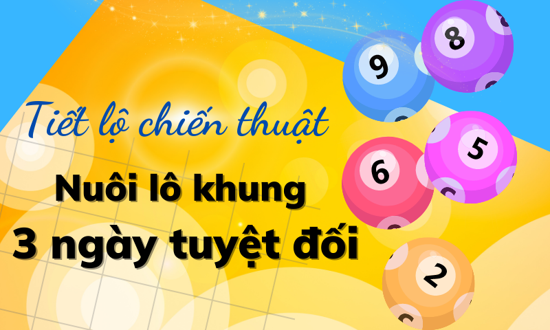 Nuôi lô khung 3 ngày tuyệt đối như thế nào để luôn ăn chắc Nuôi lô khung 3 ngày tuyệt đối nắm chắc chiến thắng